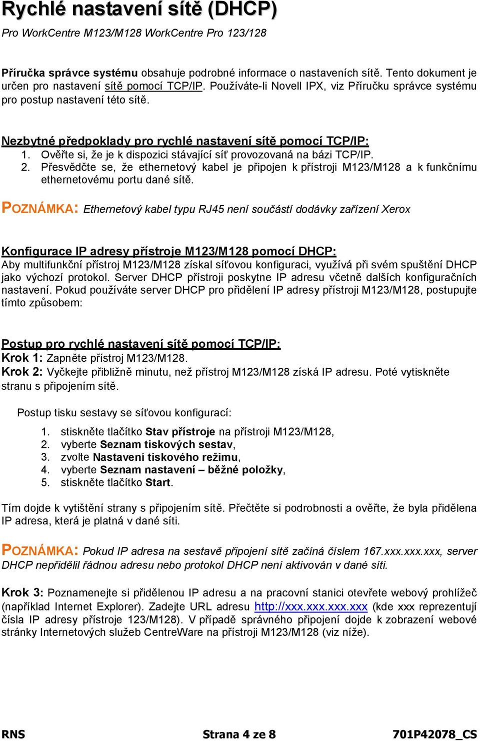 Nezbytné předpoklady pro rychlé nastavení sítě pomocí TCP/IP: 1. Ověřte si, že je k dispozici stávající síť provozovaná na bázi TCP/IP. 2.