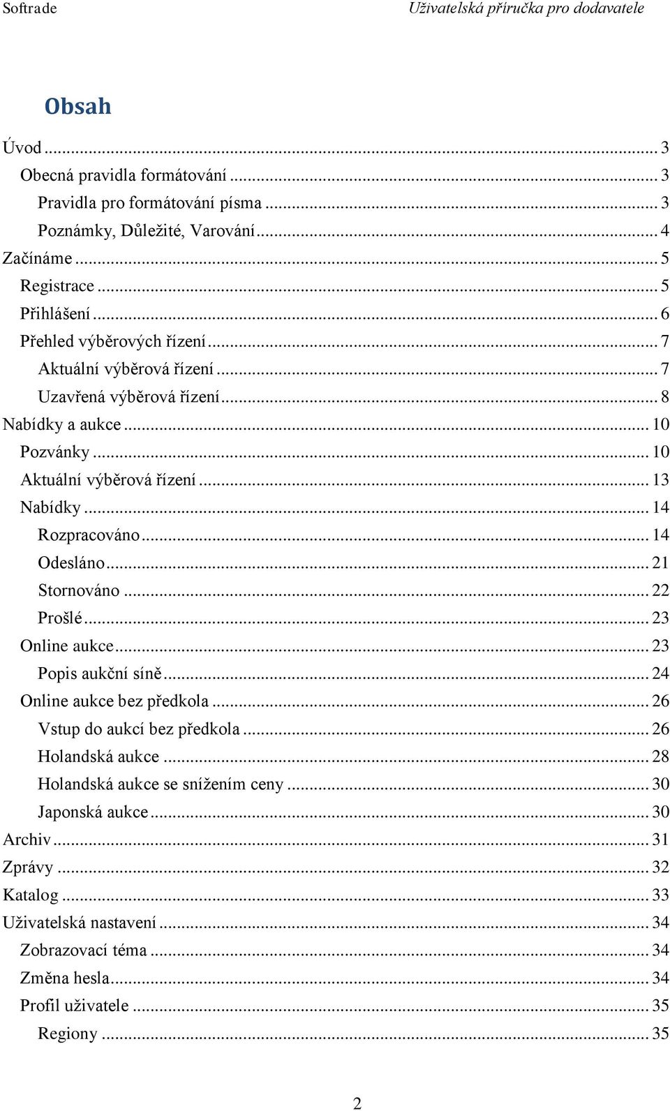 .. 14 Rozpracováno... 14 Odesláno... 21 Stornováno... 22 Prošlé... 23 Online aukce... 23 Popis aukční síně... 24 Online aukce bez předkola... 26 Vstup do aukcí bez předkola.