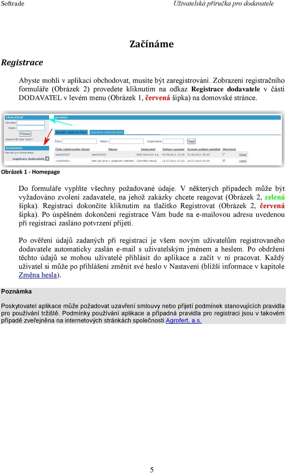 Obrázek 1 - Homepage Poznámka Do formuláře vyplňte všechny požadované údaje. V některých případech může být vyžadováno zvolení zadavatele, na jehož zakázky chcete reagovat (Obrázek 2, zelená šipka).