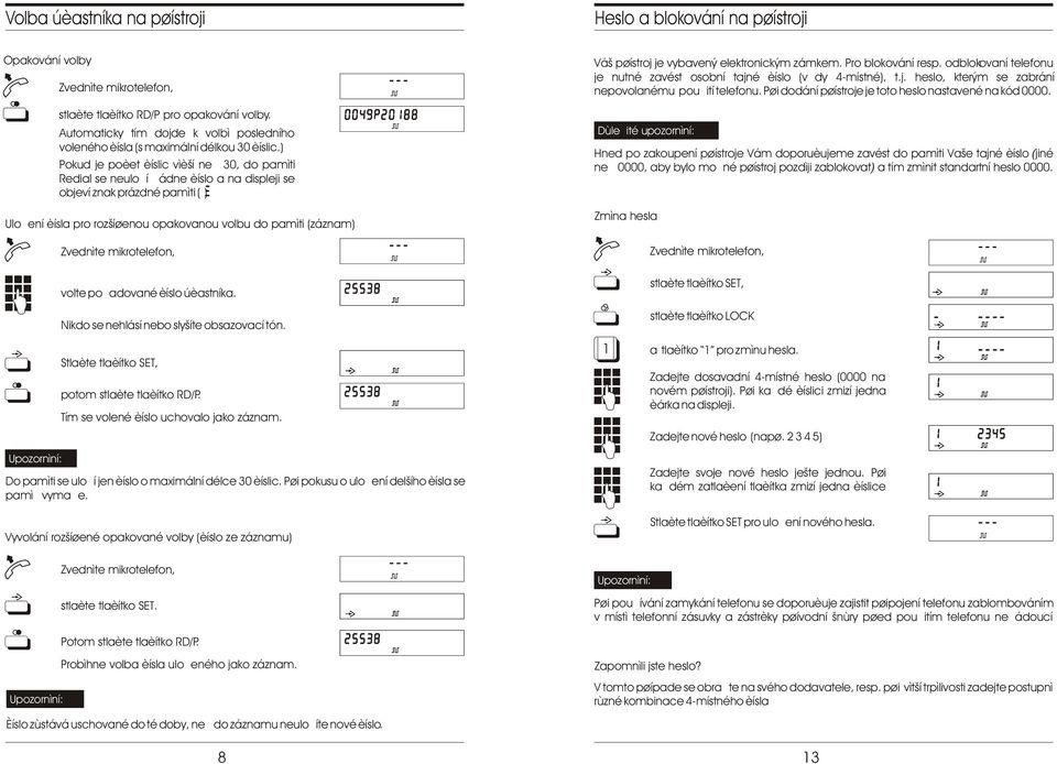 ) Pokud je poèet èíslic vìèší než 30, do pamìti Redial se neuloží žádne èíslo a na displeji se objeví znak prázdné pamìti ( ).