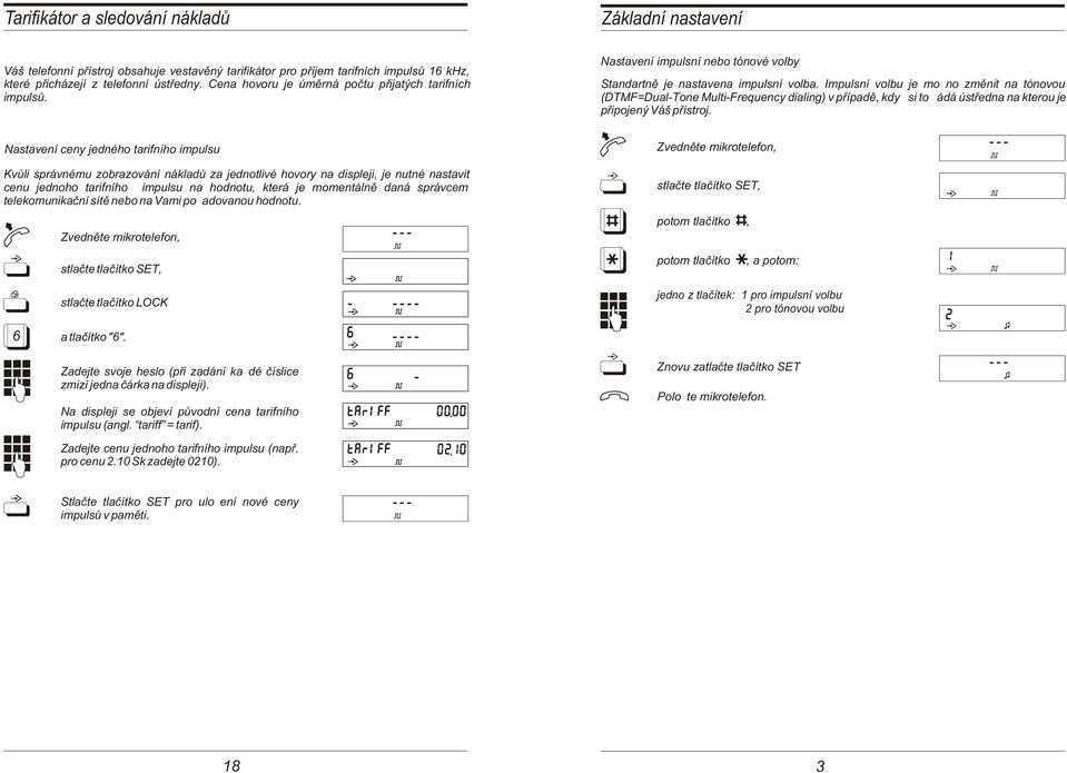 Impulsní volbu je možno zmìnit na tónovou (DTMF=Dual-Tone Multi-Frequency dialing) v pøípadì, když si to žádá ústøedna na kterou je pøipojený Váš pøístroj.