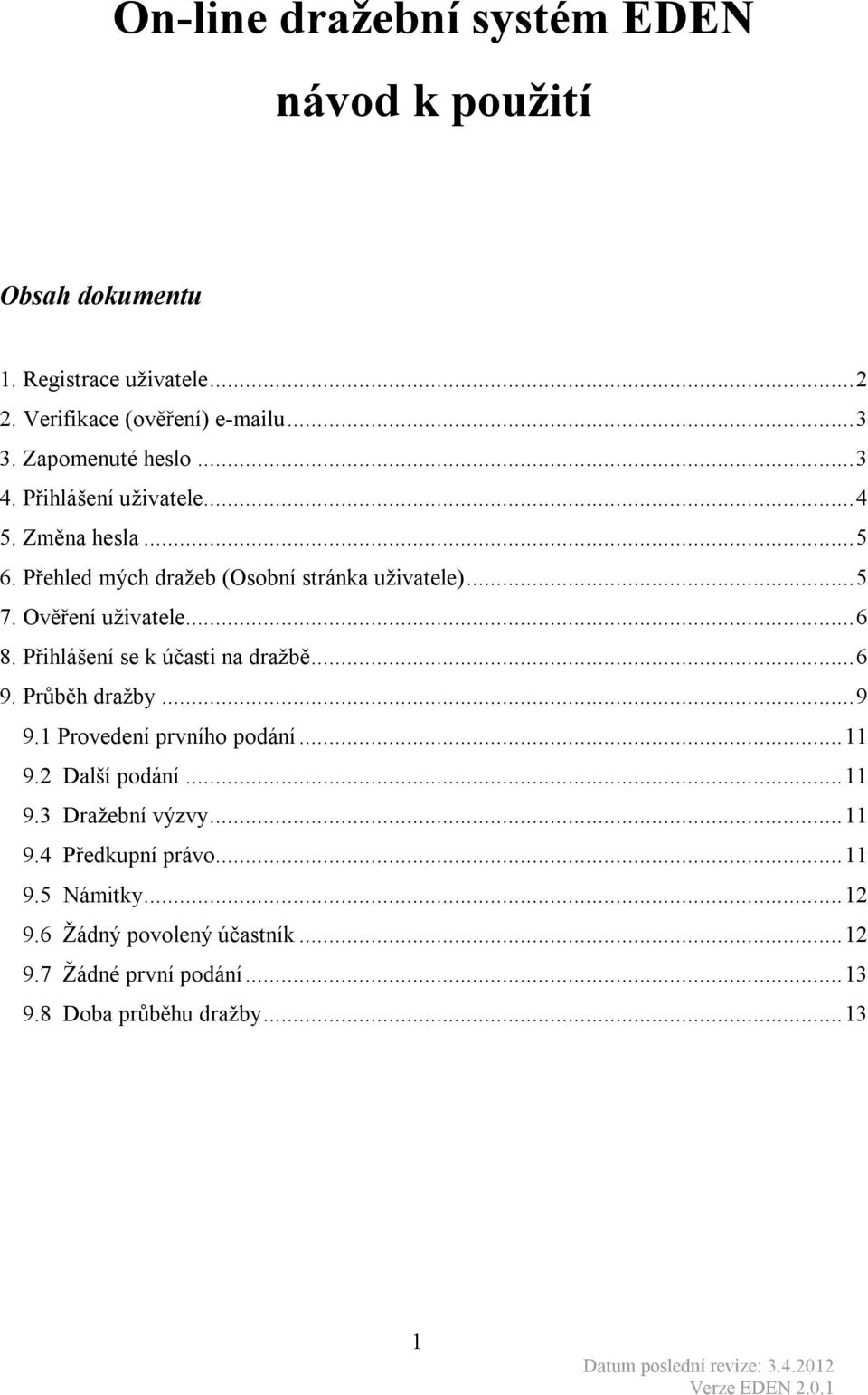 Ověření uživatele... 6 8. Přihlášení se k účasti na dražbě... 6 9. Průběh dražby... 9 9.1 Provedení prvního podání... 11 9.2 Další podání.