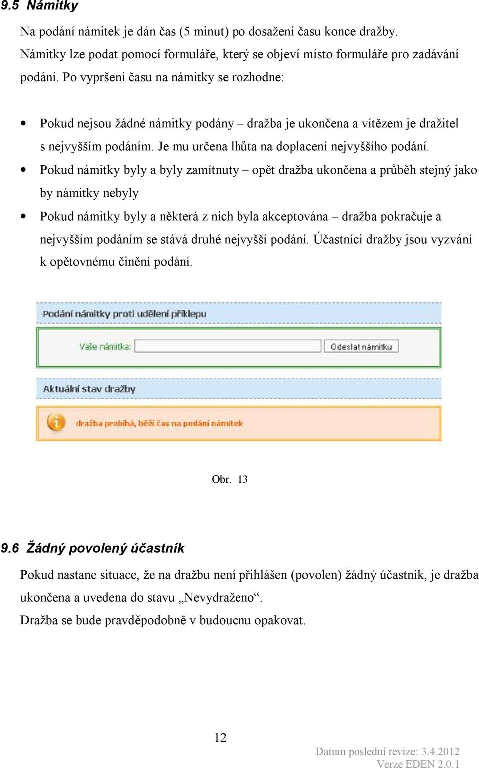 Pokud námitky byly a byly zamítnuty opět dražba ukončena a průběh stejný jako by námitky nebyly Pokud námitky byly a některá z nich byla akceptována dražba pokračuje a nejvyšším podáním se stává