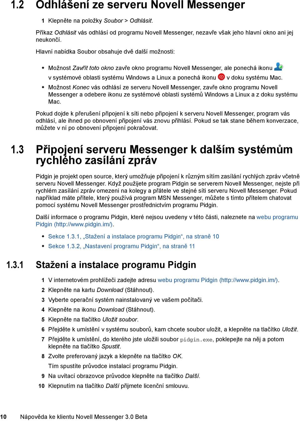 systému Mac. Možnost Konec vás odhlásí ze serveru Novell Messenger, zavře okno programu Novell Messenger a odebere ikonu ze systémové oblasti systémů Windows a Linux a z doku systému Mac.