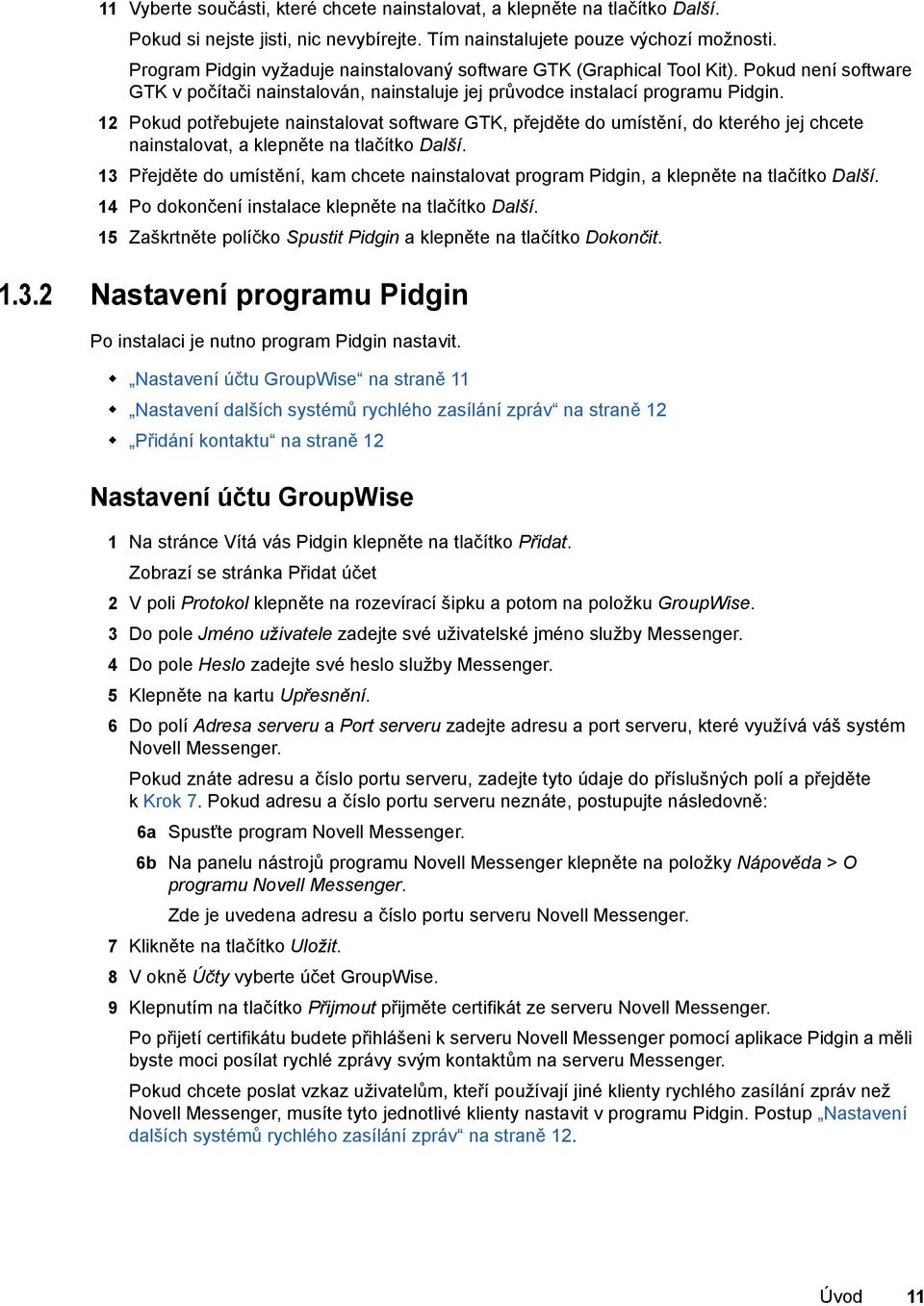 12 Pokud potřebujete nainstalovat software GTK, přejděte do umístění, do kterého jej chcete nainstalovat, a klepněte na tlačítko Další.