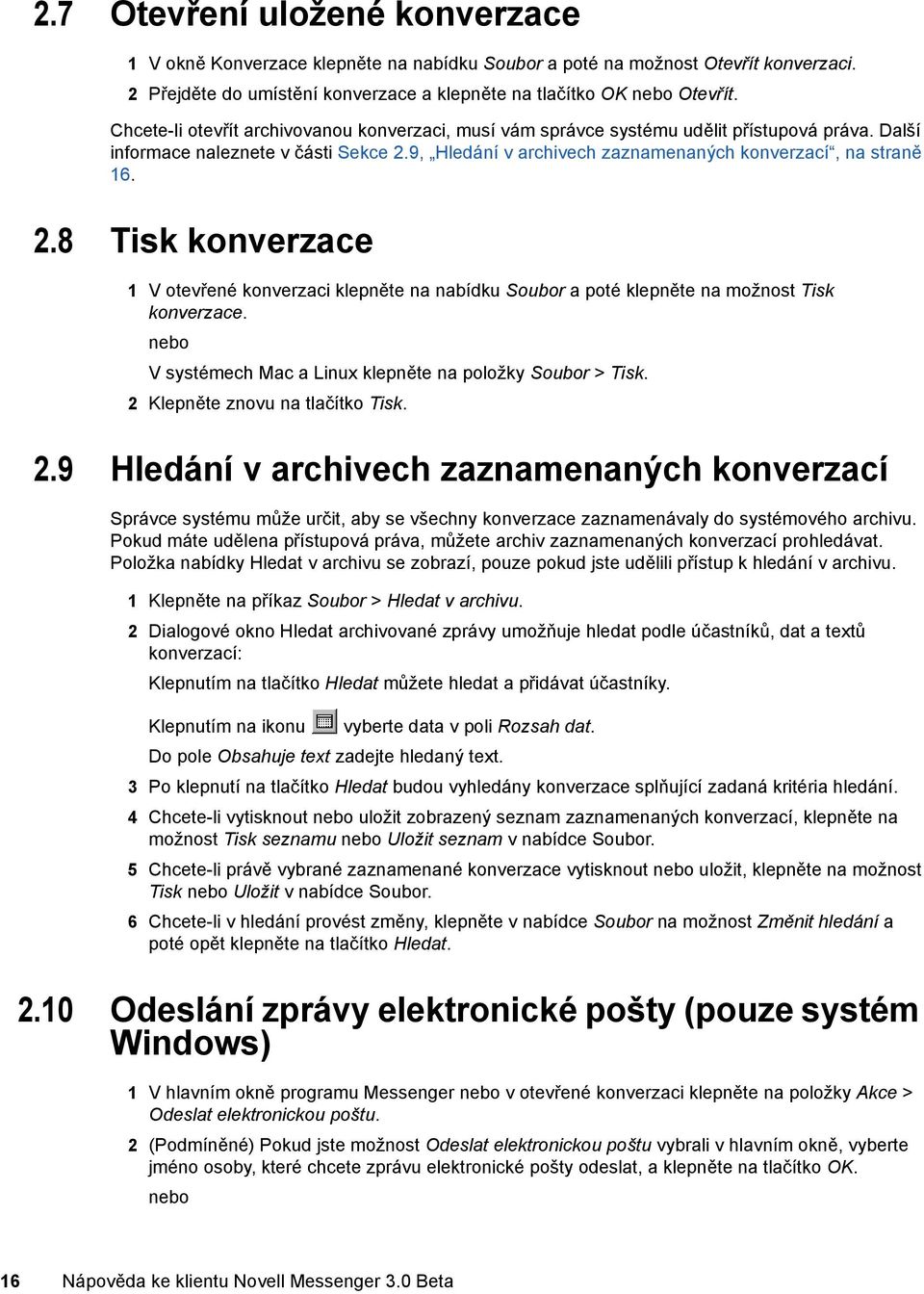 9, Hledání v archivech zaznamenaných konverzací, na straně 16. 2.8 Tisk konverzace 1 Votevřené konverzaci klepněte na nabídku Soubor a poté klepněte na možnost Tisk konverzace.