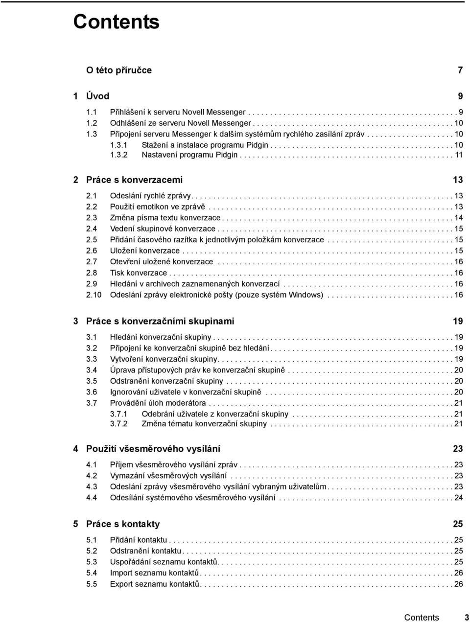 ................................................ 11 2 Práce s konverzacemi 13 2.1 Odeslání rychlé zprávy............................................................ 13 2.2 Použití emotikon ve zprávě.