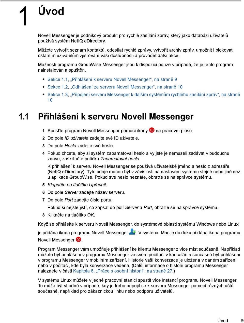 Možnosti programu GroupWise Messenger jsou k dispozici pouze v případě, že je tento program nainstalován a spuštěn. Sekce 1.1, Přihlášení k serveru Novell Messenger, na straně 9 Sekce 1.