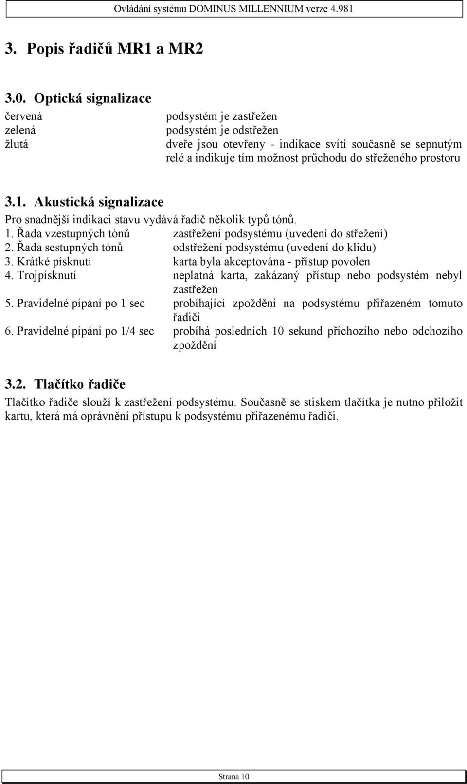 prostoru 3.1. Akustická signalizace Pro snadnější indikaci stavu vydává řadič několik typů tónů. 1. Řada vzestupných tónů zastřežení podsystému (uvedení do střežení) 2.