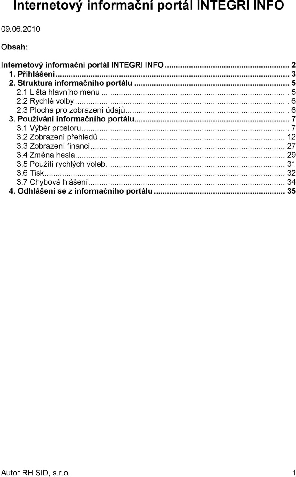 Používání informačního portálu... 7 3.1 Výběr prostoru... 7 3.2 Zobrazení přehledů... 12 3.3 Zobrazení financí... 27 3.