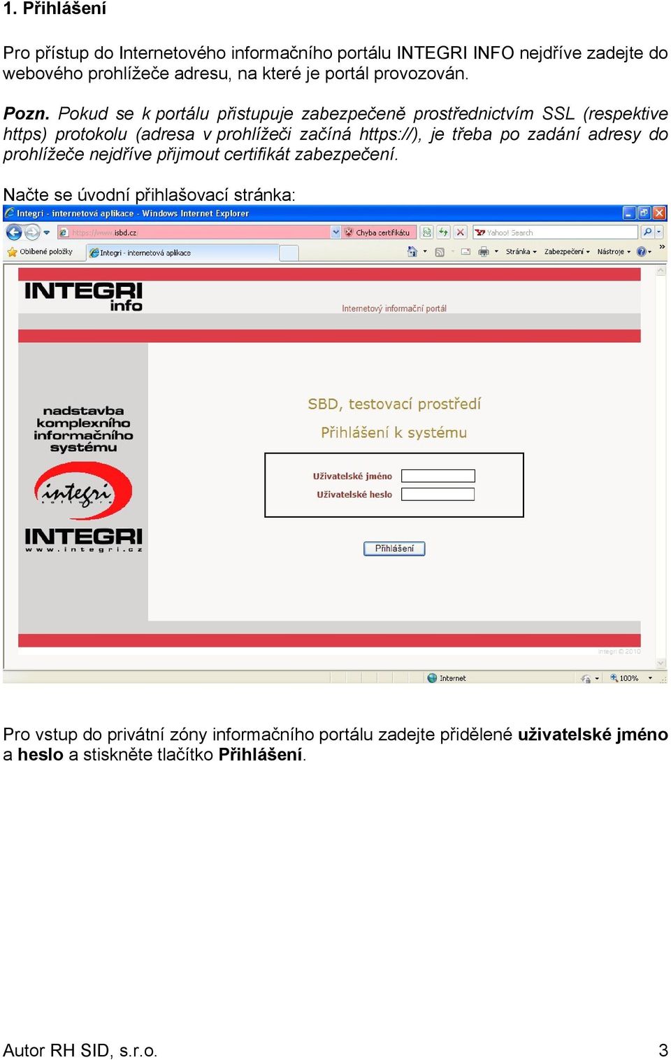 Pokud se k portálu přistupuje zabezpečeně prostřednictvím SSL (respektive https) protokolu (adresa v prohlížeči začíná https://), je