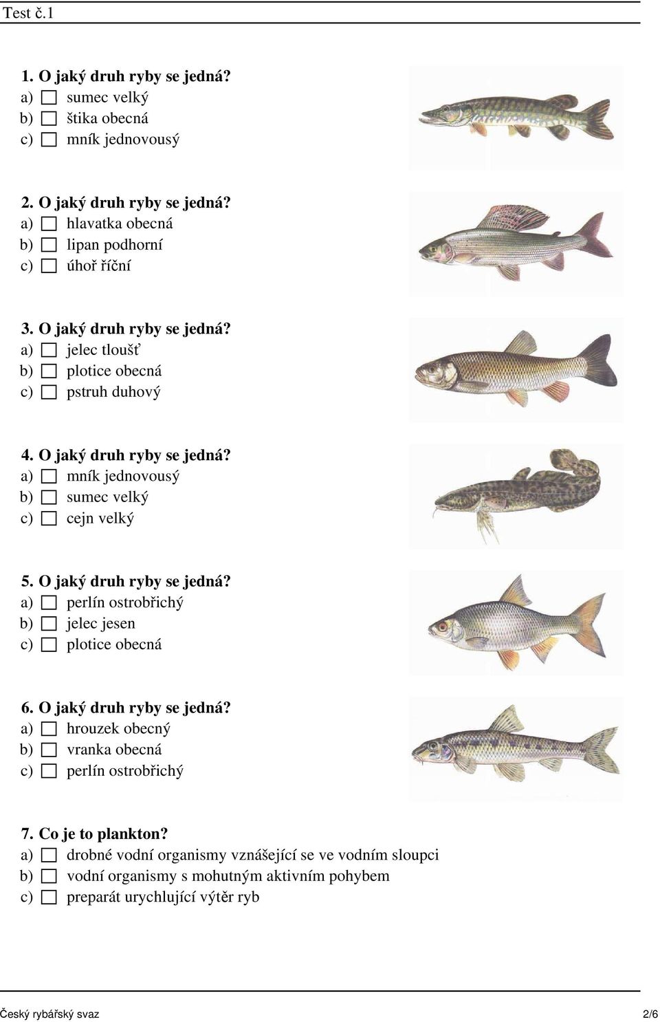 O jaký druh ryby se jedná? a) perlín ostrobřichý b) jelec jesen c) plotice obecná 6. O jaký druh ryby se jedná?