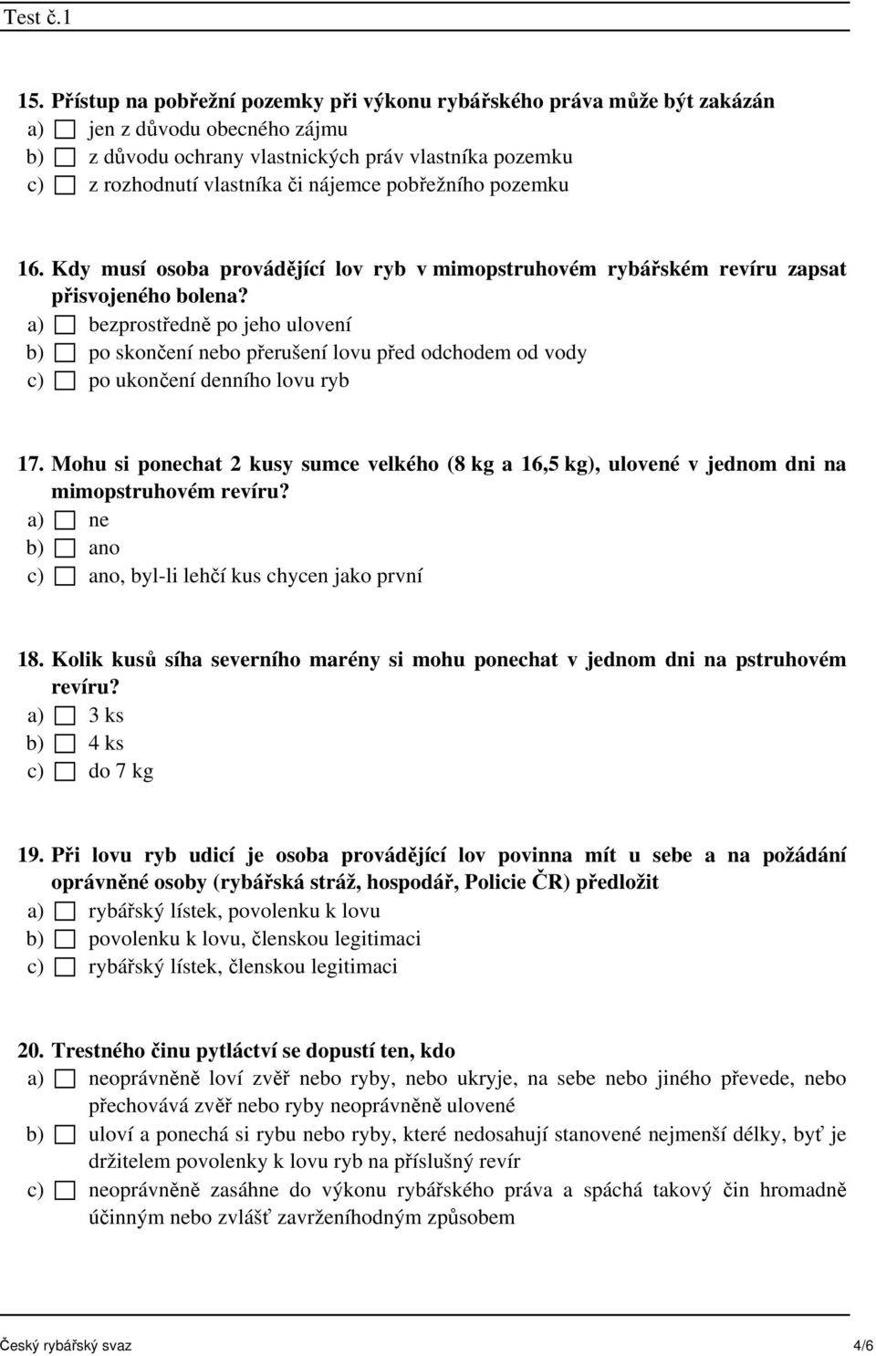 a) bezprostředně po jeho ulovení b) po skončení nebo přerušení lovu před odchodem od vody c) po ukončení denního lovu ryb 17.