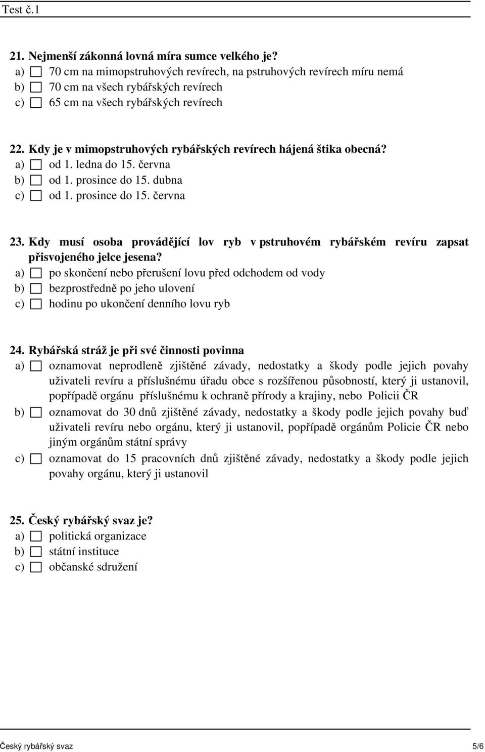 Kdy je v mimopstruhových rybářských revírech hájená štika obecná? a) od 1. ledna do 15. června b) od 1. prosince do 15. dubna c) od 1. prosince do 15. června 23.