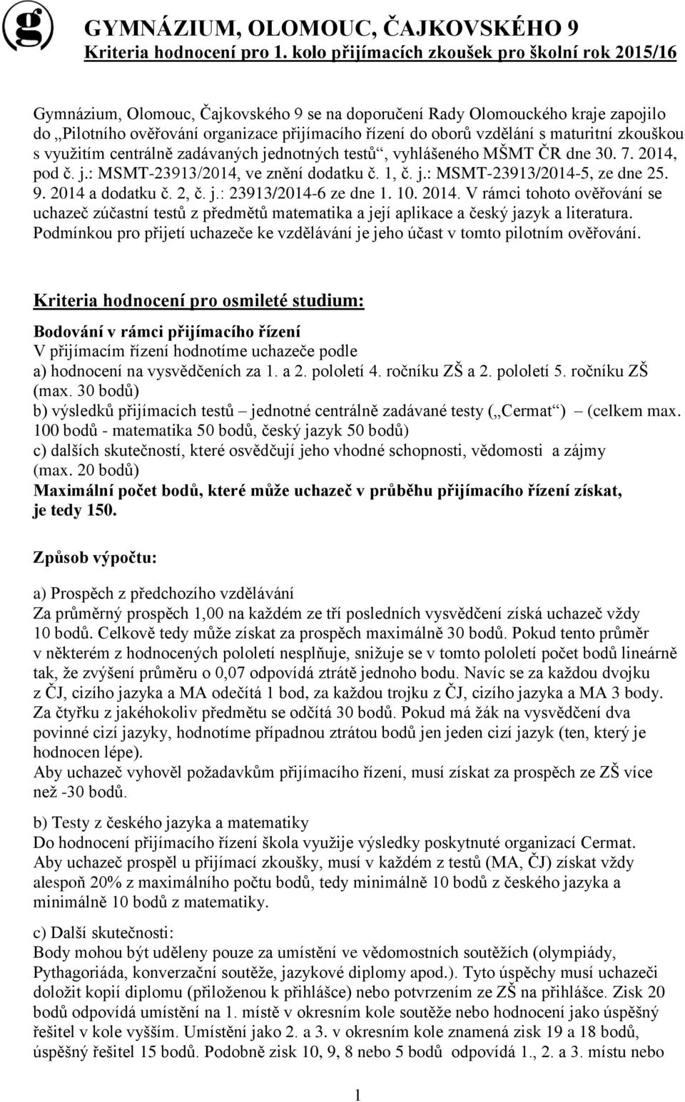 vzdělání s maturitní zkouškou s využitím centrálně zadávaných jednotných testů, vyhlášeného MŠMT ČR dne 30. 7. 2014, pod č. j.: MSMT-23913/2014, ve znění dodatku č. 1, č. j.: MSMT-23913/2014-5, ze dne 25.