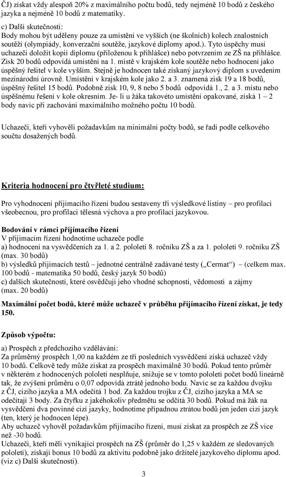 Zisk 20 bodů odpovídá umístění na 1. místě v krajském kole soutěže nebo hodnocení jako úspěšný řešitel v kole vyšším. Stejně je hodnocen také získaný jazykový diplom s uvedením mezinárodní úrovně.