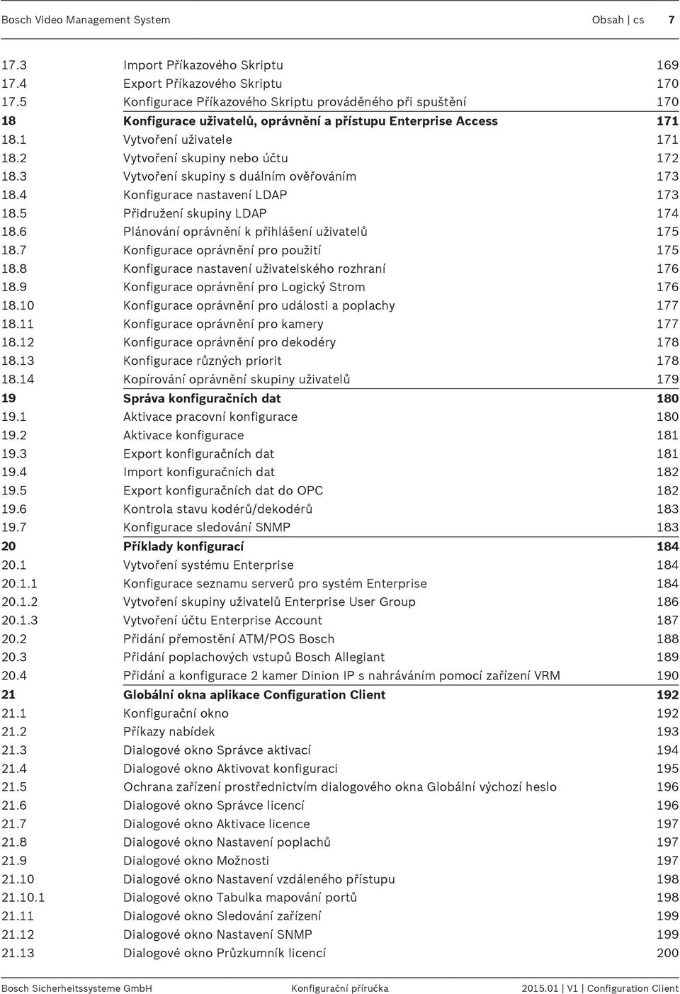 2 Vytvoření skupiny nebo účtu 172 18.3 Vytvoření skupiny s duálním ověřováním 173 18.4 Konfigurace nastavení LDAP 173 18.5 Přidružení skupiny LDAP 174 18.