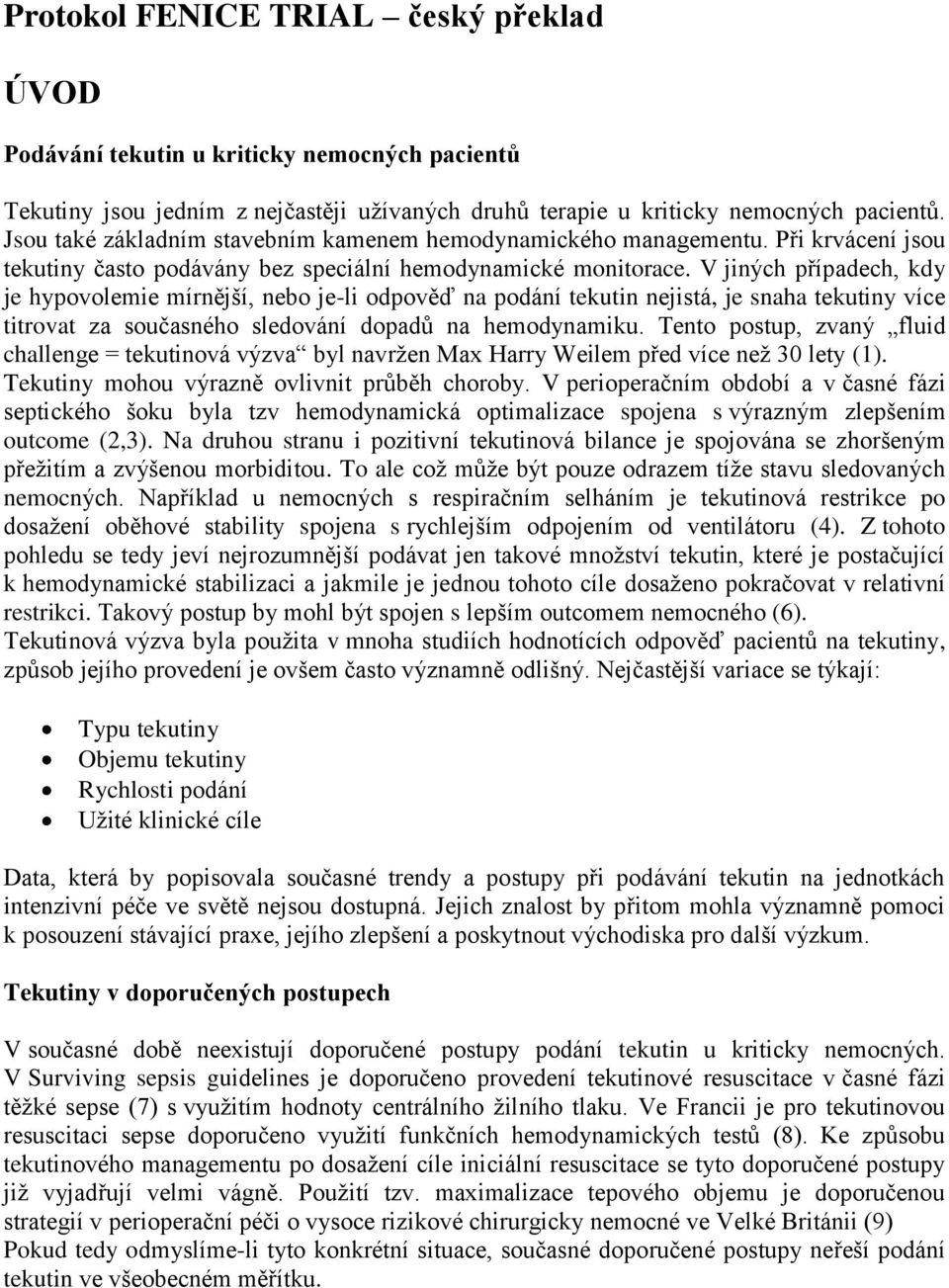 V jiných případech, kdy je hypovolemie mírnější, nebo je-li odpověď na podání tekutin nejistá, je snaha tekutiny více titrovat za současného sledování dopadů na hemodynamiku.