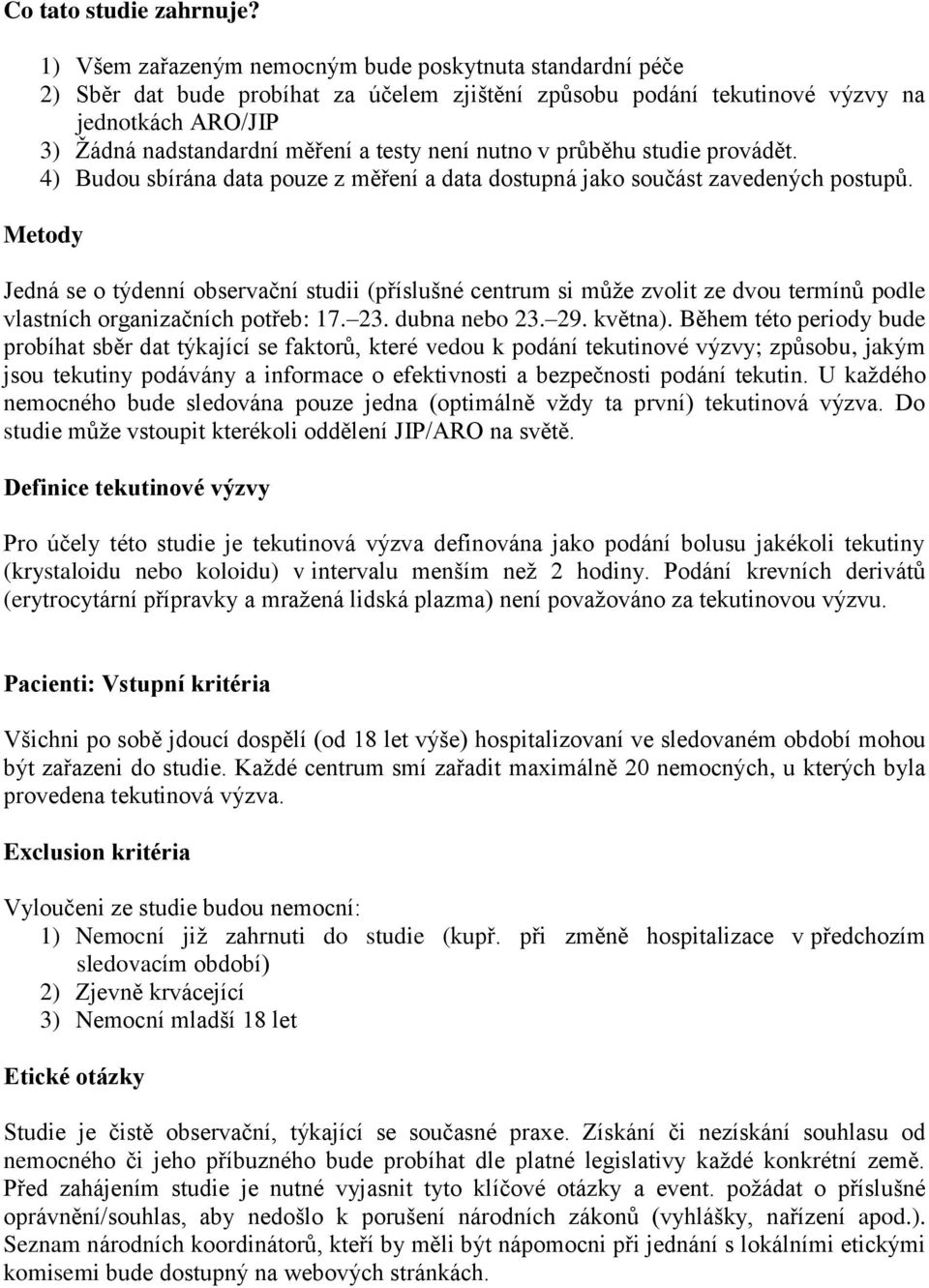 není nutno v průběhu studie provádět. 4) Budou sbírána data pouze z měření a data dostupná jako součást zavedených postupů.