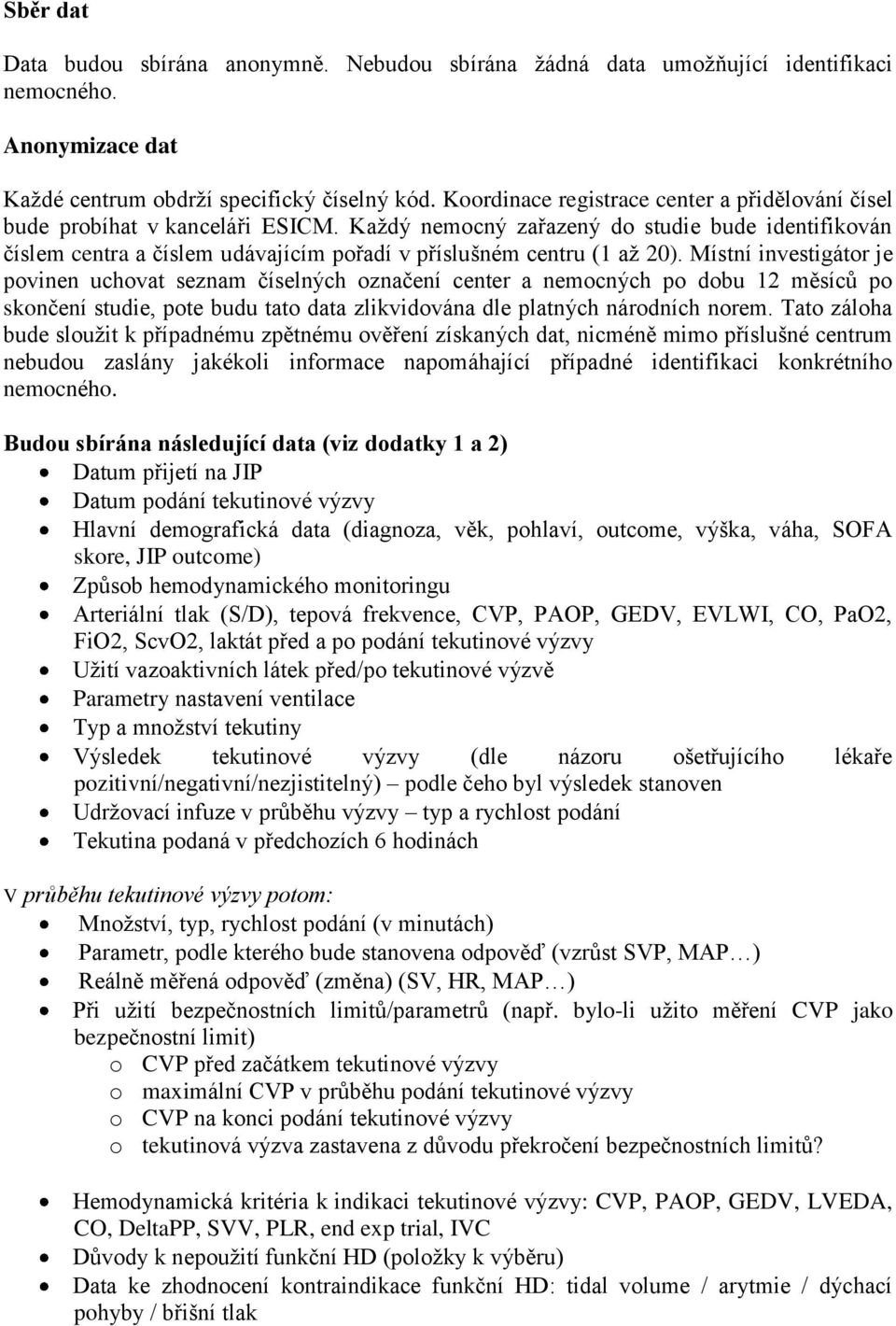 Každý nemocný zařazený do studie bude identifikován číslem centra a číslem udávajícím pořadí v příslušném centru (1 až 20).