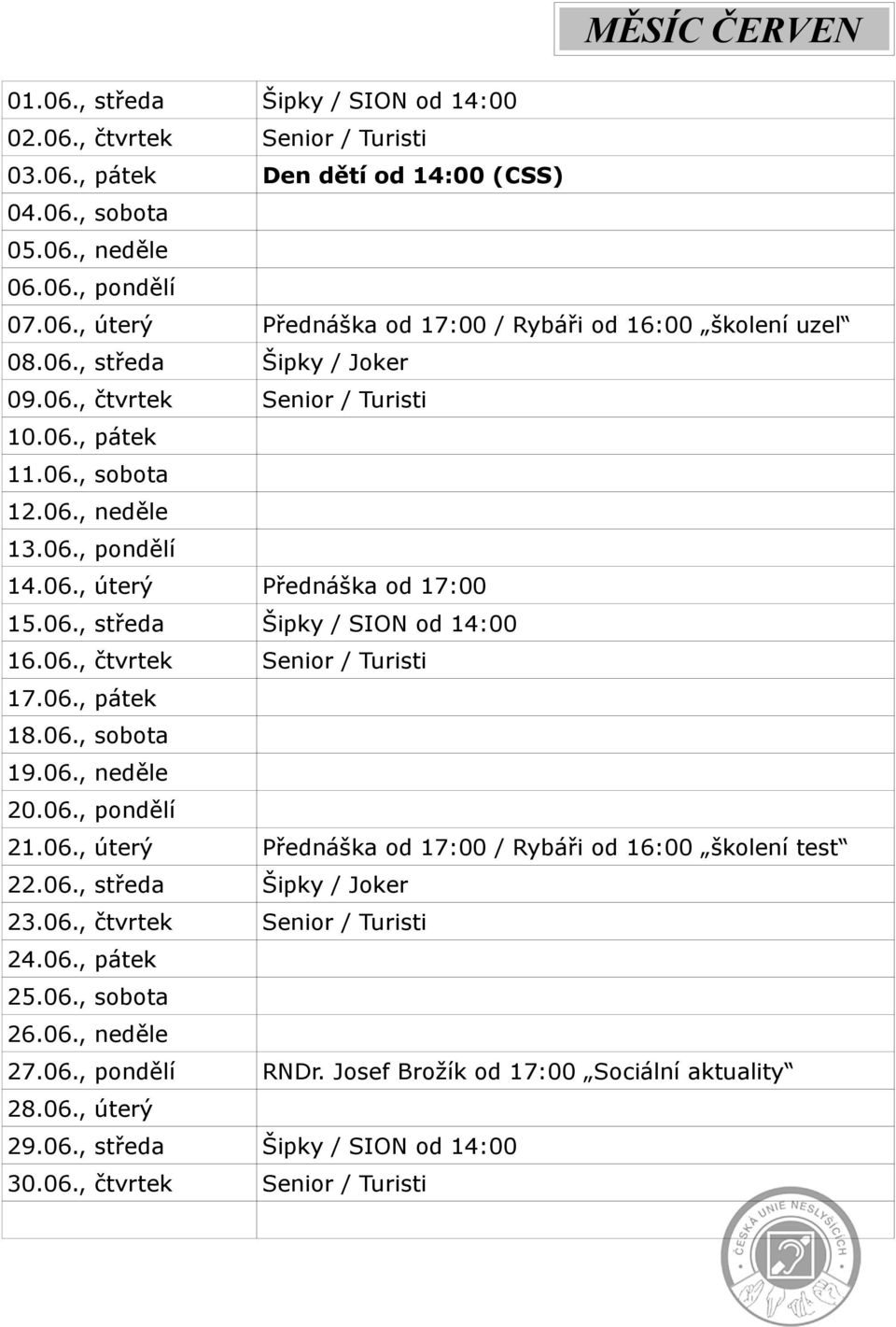 06., pátek 18.06., sobota 19.06., neděle 20.06., pondělí 21.06., úterý Přednáška od 17:00 / Rybáři od 16:00 školení test 22.06., středa Šipky / Joker 23.06., čtvrtek Senior / Turisti 24.06., pátek 25.