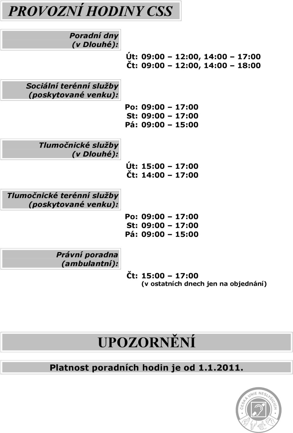 17:00 14:00 17:00 Tlumočnické terénní služby (poskytované venku): Právní poradna (ambulantní): Po: St: Pá: 09:00 17:00