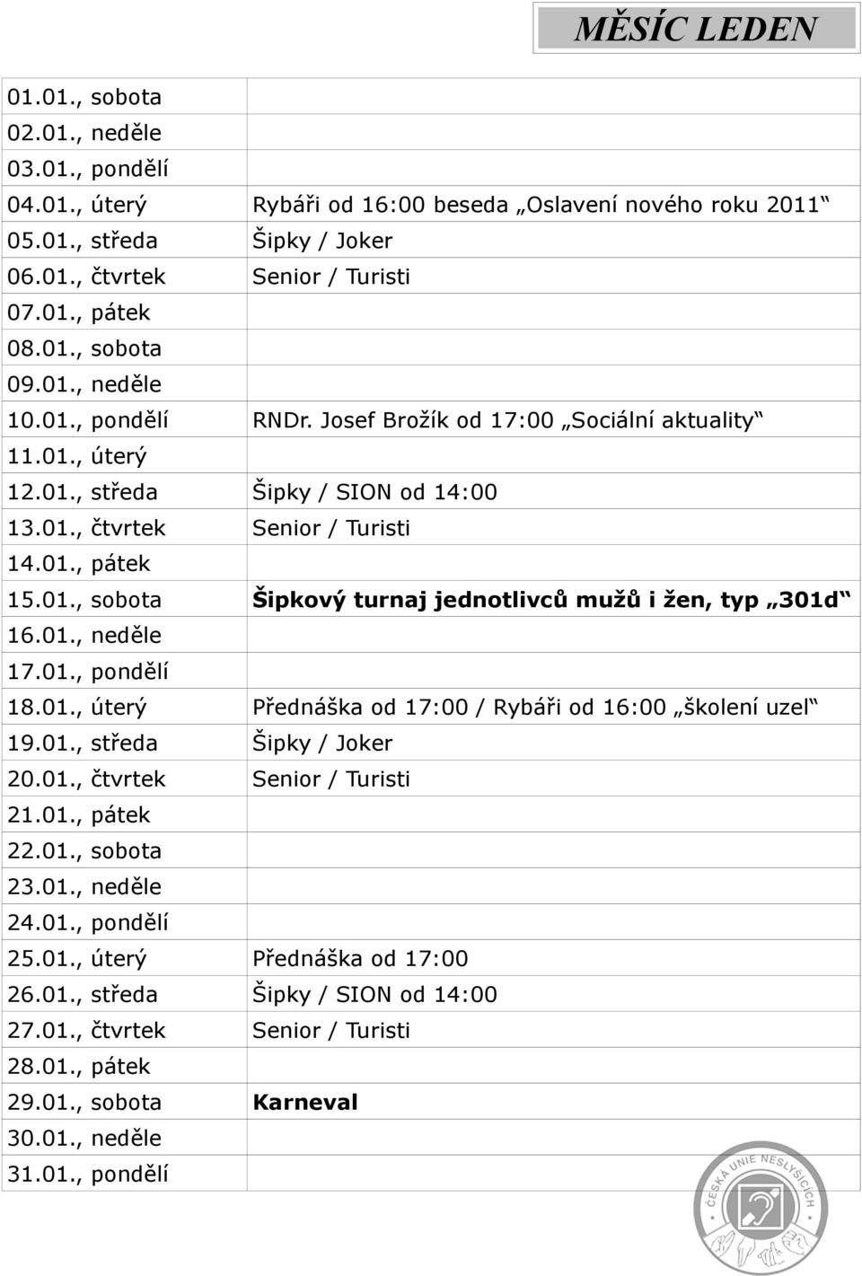 01., neděle 17.01., pondělí 18.01., úterý Přednáška od 17:00 / Rybáři od 16:00 školení uzel 19.01., středa Šipky / Joker 20.01., čtvrtek Senior / Turisti 21.01., pátek 22.01., sobota 23.01., neděle 24.