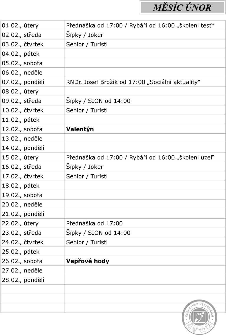 02., úterý Přednáška od 17:00 / Rybáři od 16:00 školení uzel 16.02., středa Šipky / Joker 17.02., čtvrtek Senior / Turisti 18.02., pátek 19.02., sobota 20.02., neděle 21.02., pondělí 22.02., úterý Přednáška od 17:00 23.