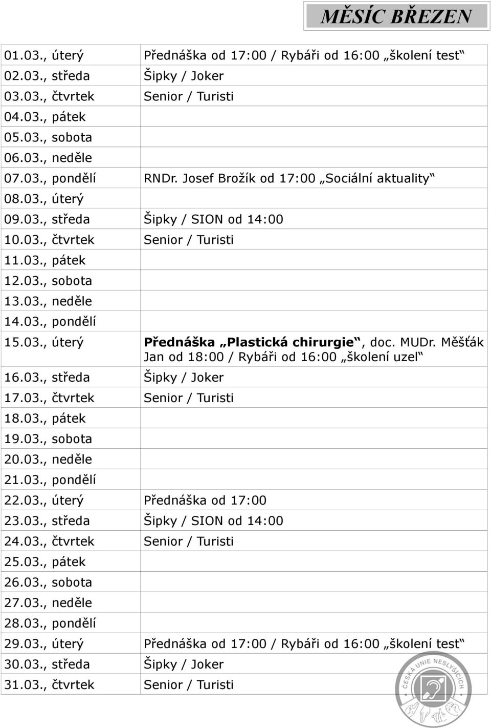 MUDr. Měšťák Jan od 18:00 / Rybáři od 16:00 školení uzel 16.03., středa Šipky / Joker 17.03., čtvrtek Senior / Turisti 18.03., pátek 19.03., sobota 20.03., neděle 21.03., pondělí 22.03., úterý Přednáška od 17:00 23.