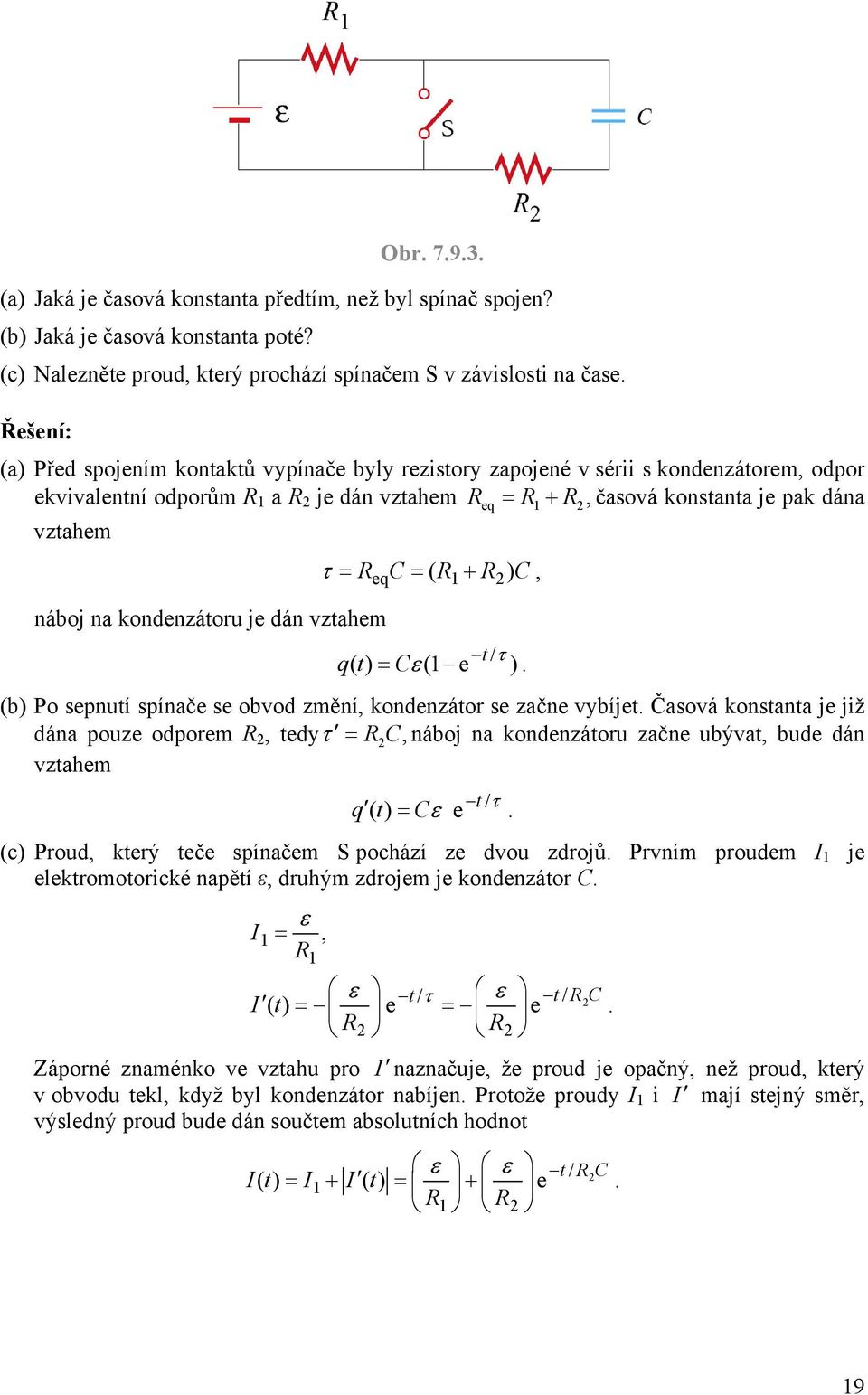 kondenzátoru je dán vztahem τ = C = ( + ) C, eq t / τ qt () = C ( e ). (b) Po sepnutí spínače se obvod změní, kondenzátor se začne vybíjet.