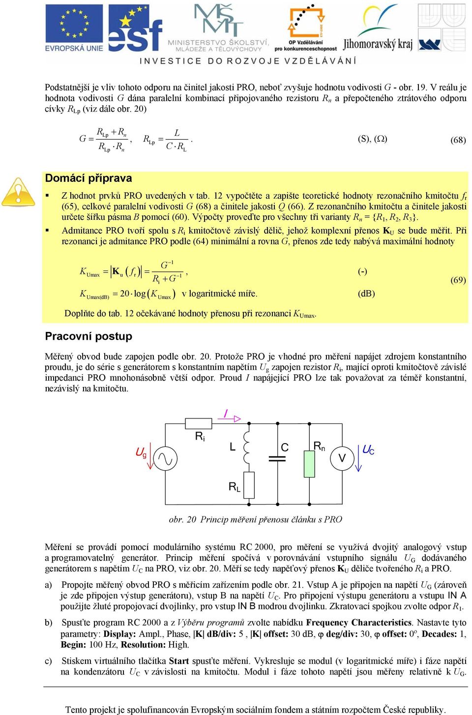 (S), (Ω) (68) Domácí přípava Z hodnot pvků PRO uvedených v tab. 12 vypočtěte a zapište teoetické hodnoty ezonačního kmitočtu f (65), celkové paalelní vodivosti G (68) a činitele jakosti Q (66).