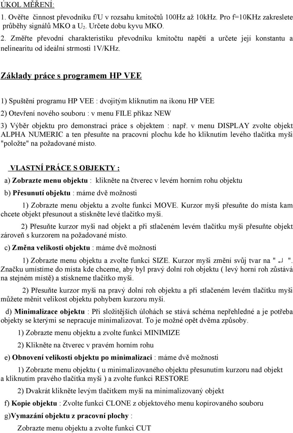 Základy práce s programem HP VEE 1) Spuštění programu HP VEE : dvojitým kliknutím na ikonu HP VEE 2) Otevření nového souboru : v menu FILE příkaz NEW 3) Výběr objektu pro demonstraci práce s objektem