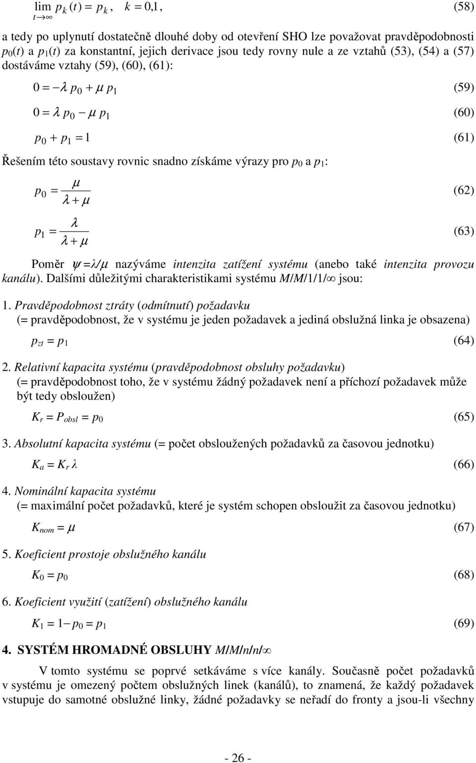 Dalšími důležitými charateristiami systému M/M/// jsou:. Pravděodobost ztráty (odmítutí ožadavu ( ravděodobost, že v systému je jede ožadave a jediá obslužá lia je obsazea zt (64.