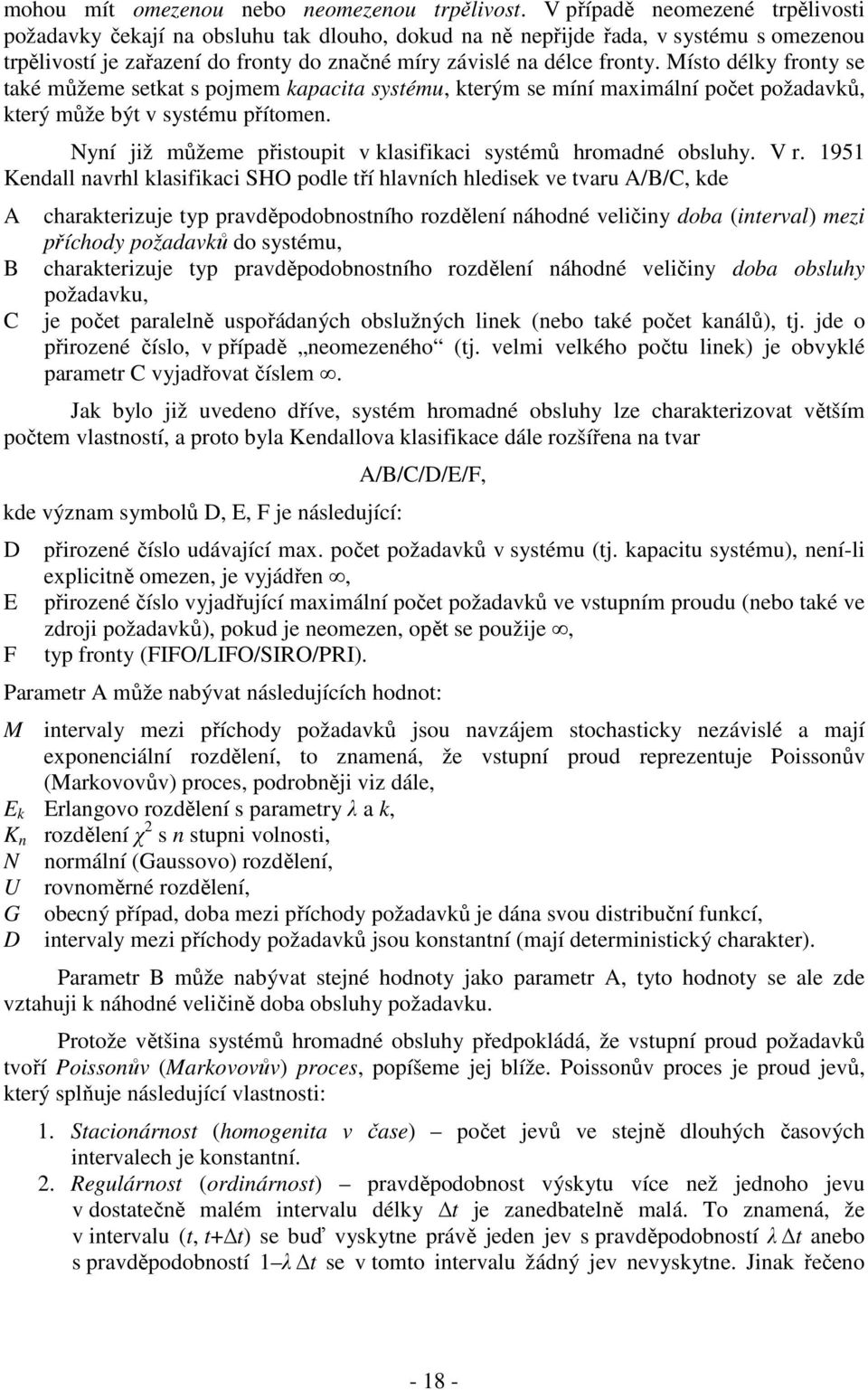 Místo dély froty se taé můžeme setat s ojmem aacita systému, terým se míí maximálí očet ožadavů, terý může být v systému řítome. Nyí již můžeme řistouit v lasifiaci systémů hromadé obsluhy. V r.