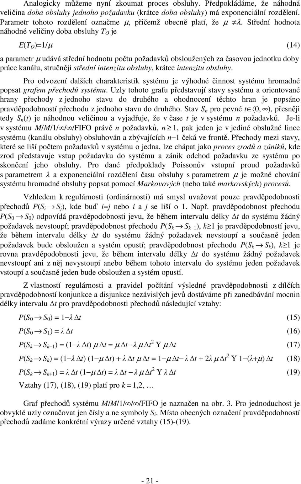 obsluhy. Pro odvozeí dalších charateristi systému je výhodé čiost systému hromadé osat grafem řechodů systému.