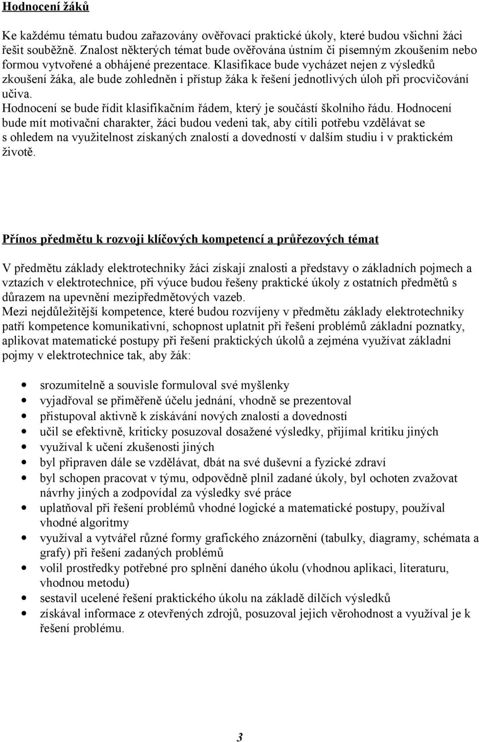 Klasifikace bude vycházet nejen z výsledků zkoušení žáka, ale bude zohledněn i přístup žáka k řešení jednotlivých úloh při procvičování učiva.