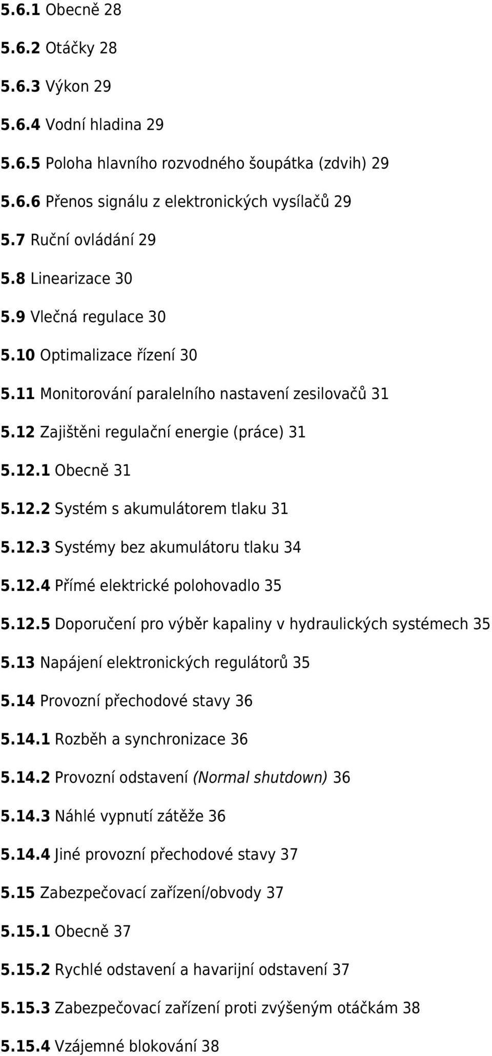 12.3 Systémy bez akumulátoru tlaku 34 5.12.4 Přímé elektrické polohovadlo 35 5.12.5 Doporučení pro výběr kapaliny v hydraulických systémech 35 5.13 Napájení elektronických regulátorů 35 5.