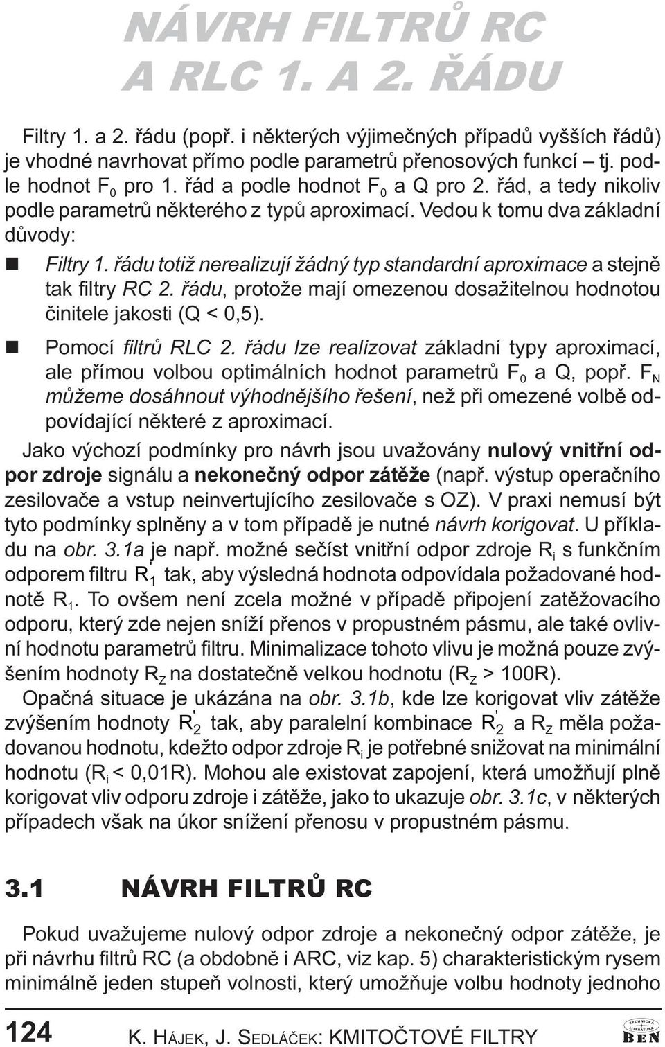 tak filtry RC 2 øádu, protože mají omezenou dosažitelnou hodnotou èinitele jakosti (Q < 0, n Pomocí filtrù RLC 2 øádu lze realizovat základní typy aproximací, ale pøímou volbou oimálních hodnot