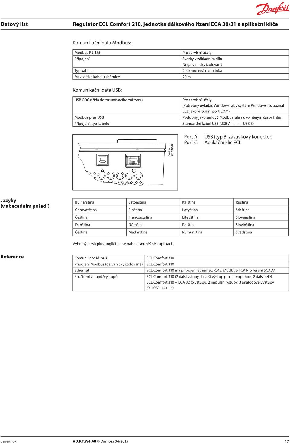 servisní účely (Potřebný ovladač Windows, aby systém Windows rozpoznal ECL jako virtuální port COM) Podobný jako sériový Modbus, ale s uvolněným časováním Připojení, typ kabelu Standardní kabel USB