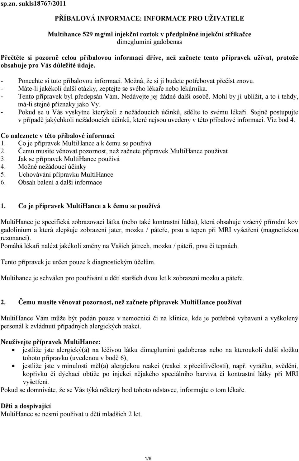 dříve, než začnete tento přípravek užívat, protože obsahuje pro Vás důležité údaje. - Ponechte si tuto příbalovou informaci. Možná, že si ji budete potřebovat přečíst znovu.