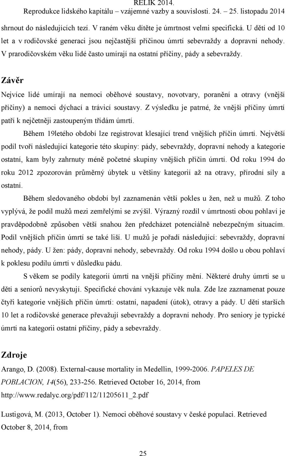 Závěr Nejvíce lidé umírají na nemoci oběhové soustavy, novotvary, poranění a otravy (vnější příčiny) a nemoci dýchací a trávicí soustavy.