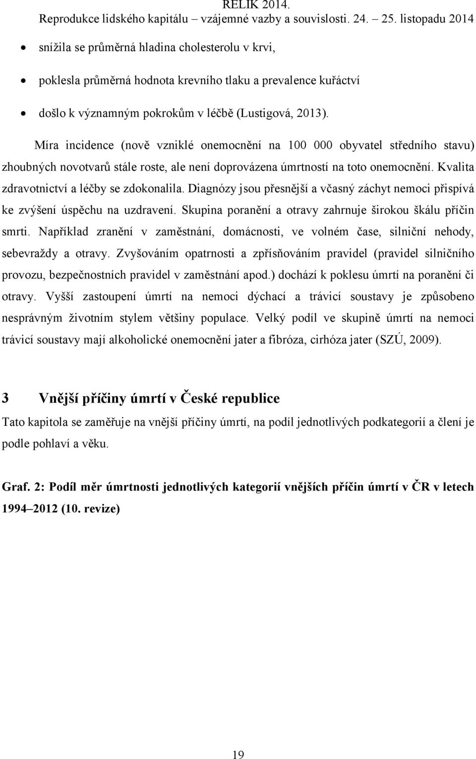 Kvalita zdravotnictví a léčby se zdokonalila. Diagnózy jsou přesnější a včasný záchyt nemoci přispívá ke zvýšení úspěchu na uzdravení. Skupina poranění a otravy zahrnuje širokou škálu příčin smrti.