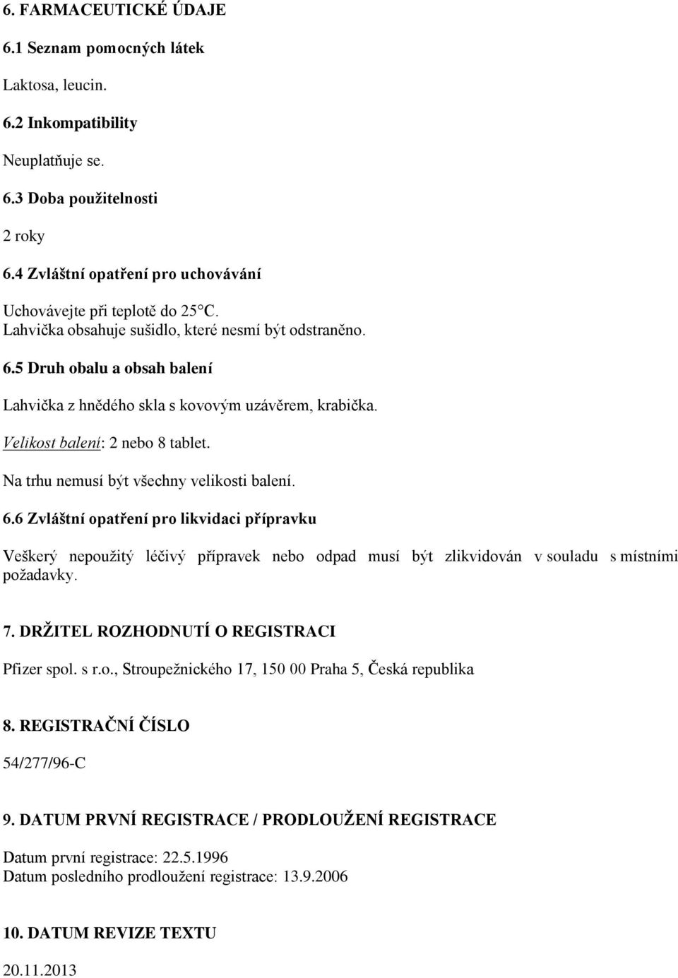 5 Druh obalu a obsah balení Lahvička z hnědého skla s kovovým uzávěrem, krabička. Velikost balení: 2 nebo 8 tablet. Na trhu nemusí být všechny velikosti balení. 6.