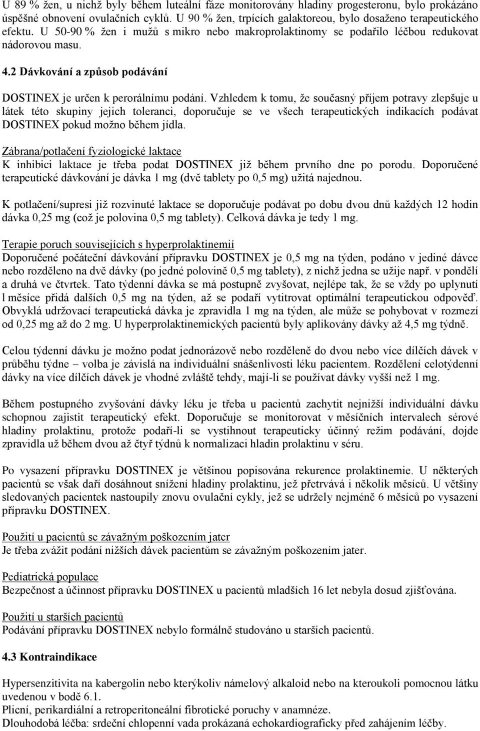 Vzhledem k tomu, že současný příjem potravy zlepšuje u látek této skupiny jejich toleranci, doporučuje se ve všech terapeutických indikacích podávat DOSTINEX pokud možno během jídla.