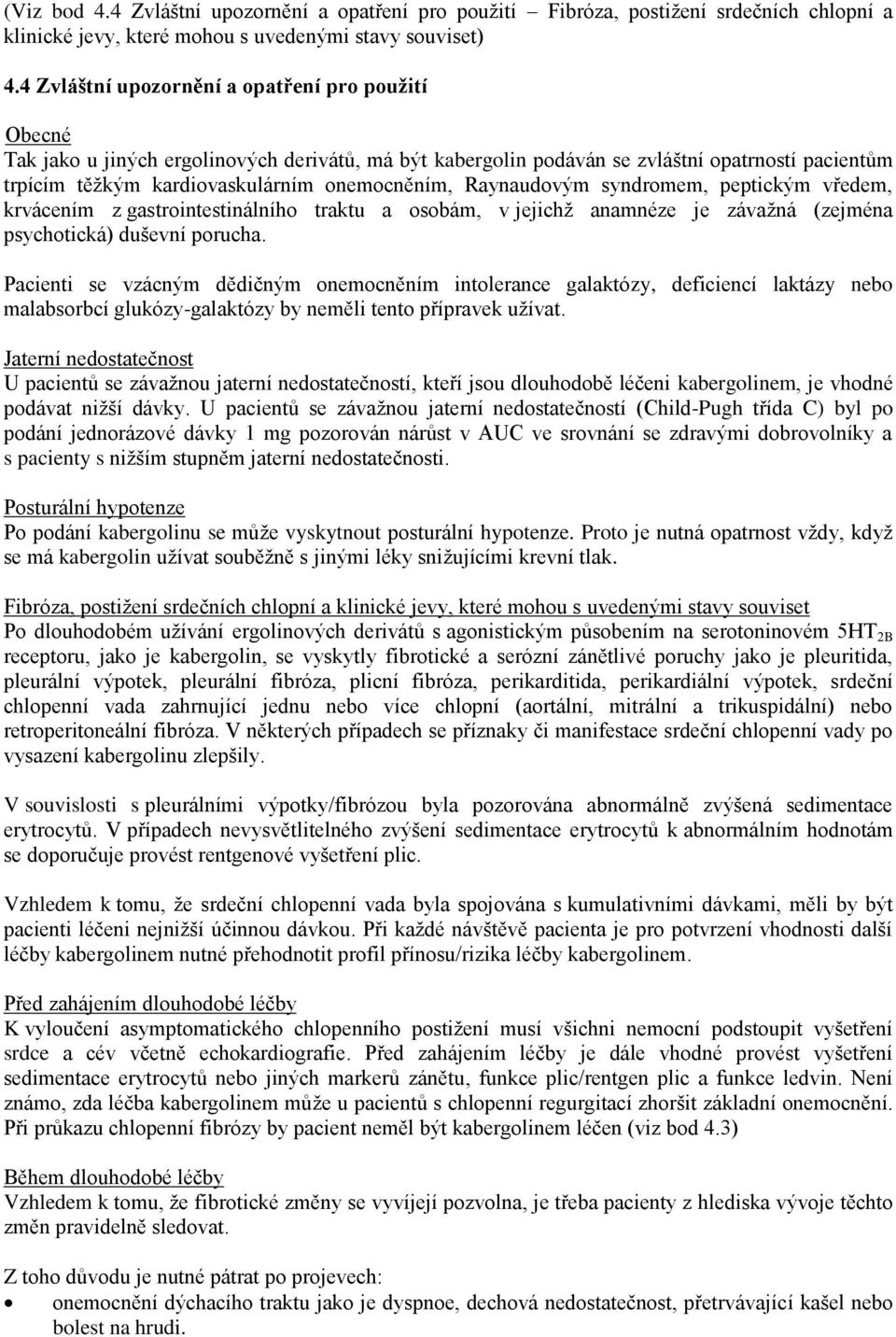 Raynaudovým syndromem, peptickým vředem, krvácením z gastrointestinálního traktu a osobám, v jejichž anamnéze je závažná (zejména psychotická) duševní porucha.