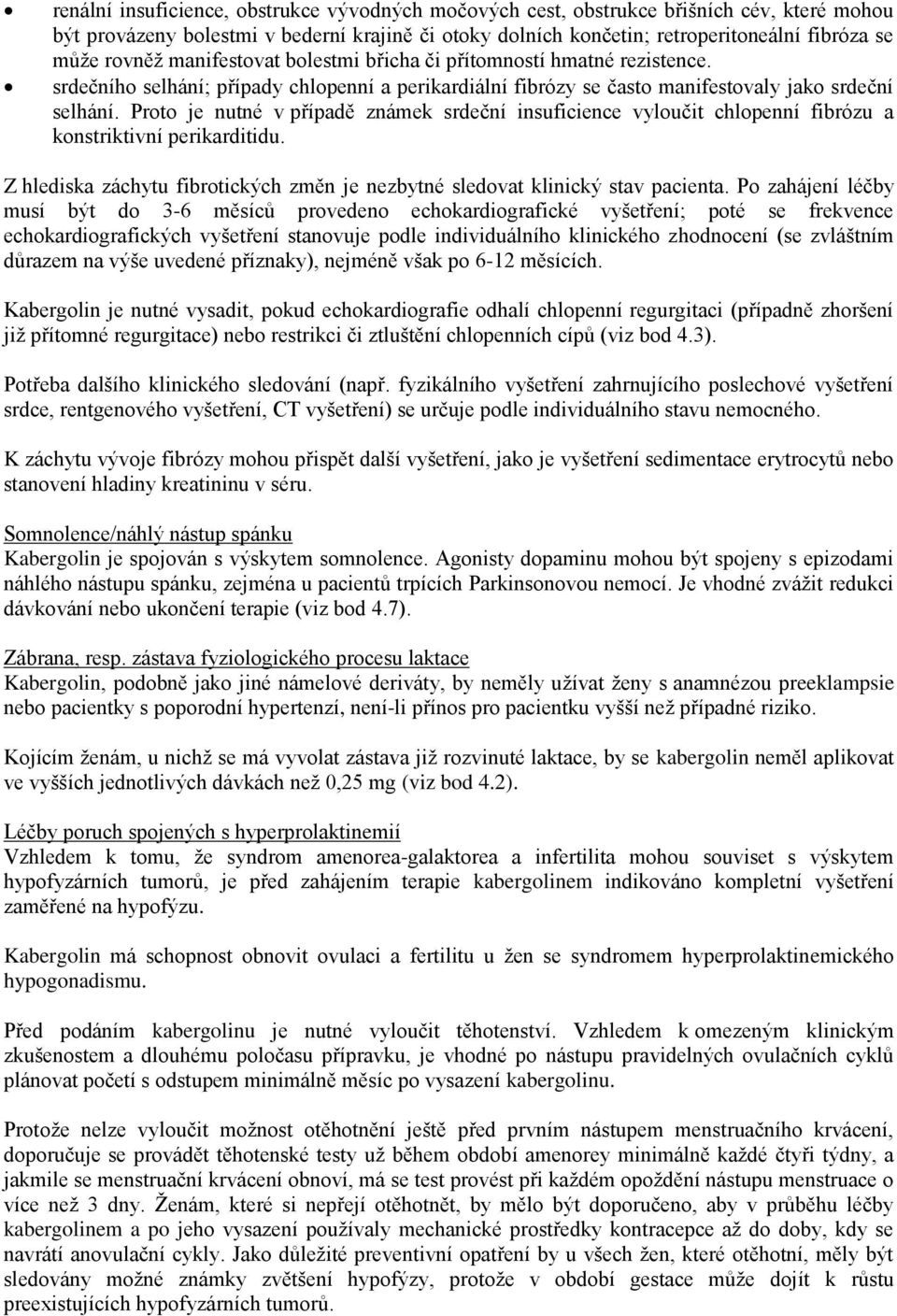 Proto je nutné v případě známek srdeční insuficience vyloučit chlopenní fibrózu a konstriktivní perikarditidu. Z hlediska záchytu fibrotických změn je nezbytné sledovat klinický stav pacienta.