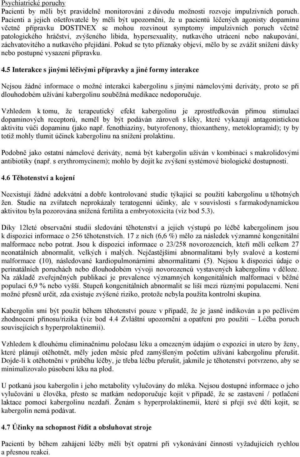 hráčství, zvýšeného libida, hypersexuality, nutkavého utrácení nebo nakupování, záchvatovitého a nutkavého přejídání.