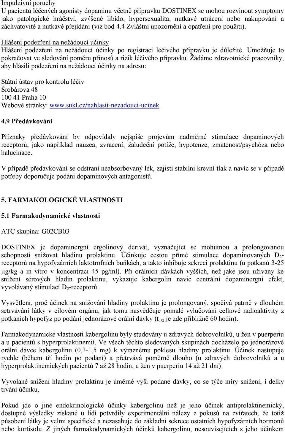 Hlášení podezření na nežádoucí účinky Hlášení podezření na nežádoucí účinky po registraci léčivého přípravku je důležité. Umožňuje to pokračovat ve sledování poměru přínosů a rizik léčivého přípravku.