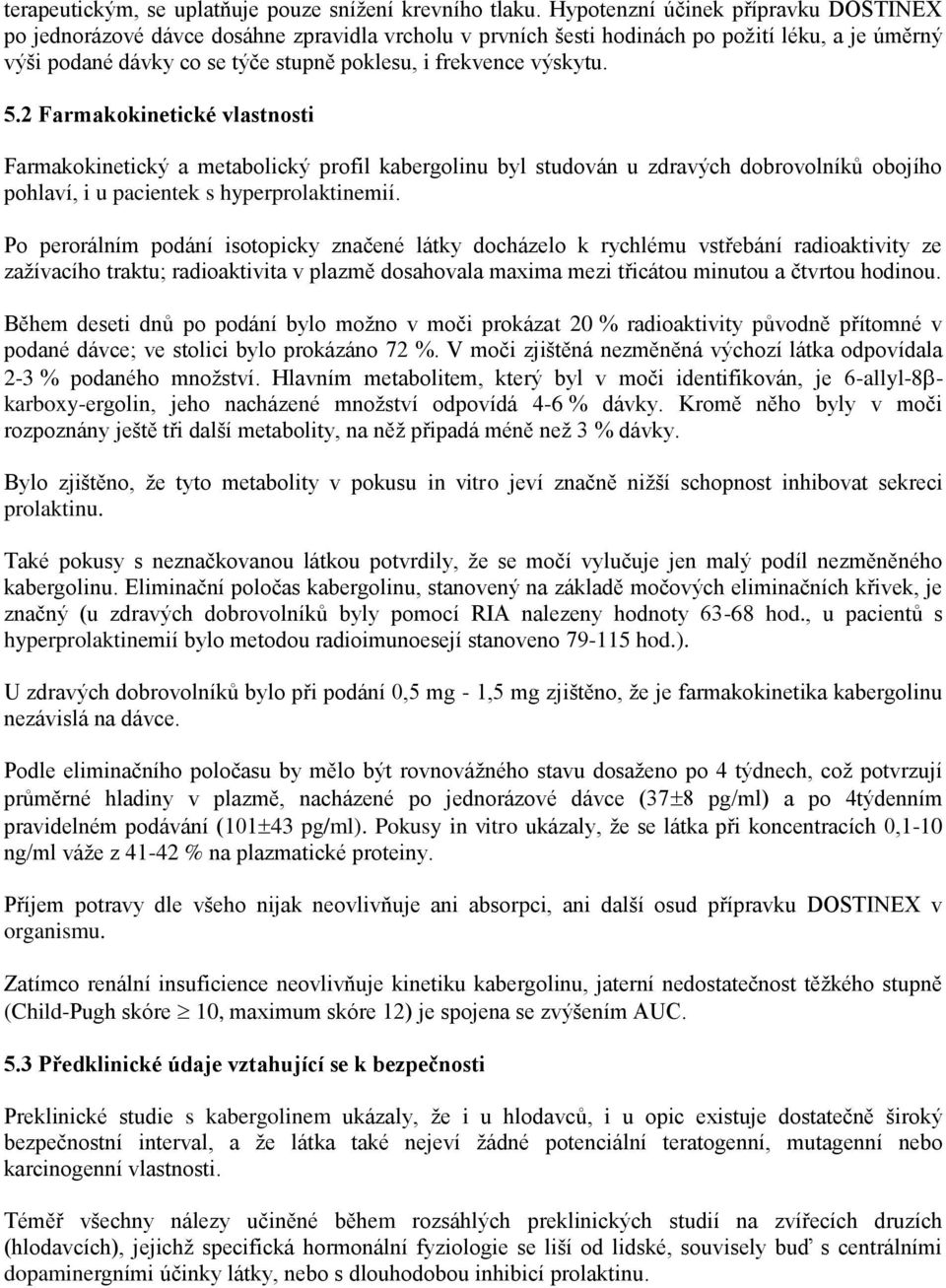 výskytu. 5.2 Farmakokinetické vlastnosti Farmakokinetický a metabolický profil kabergolinu byl studován u zdravých dobrovolníků obojího pohlaví, i u pacientek s hyperprolaktinemií.