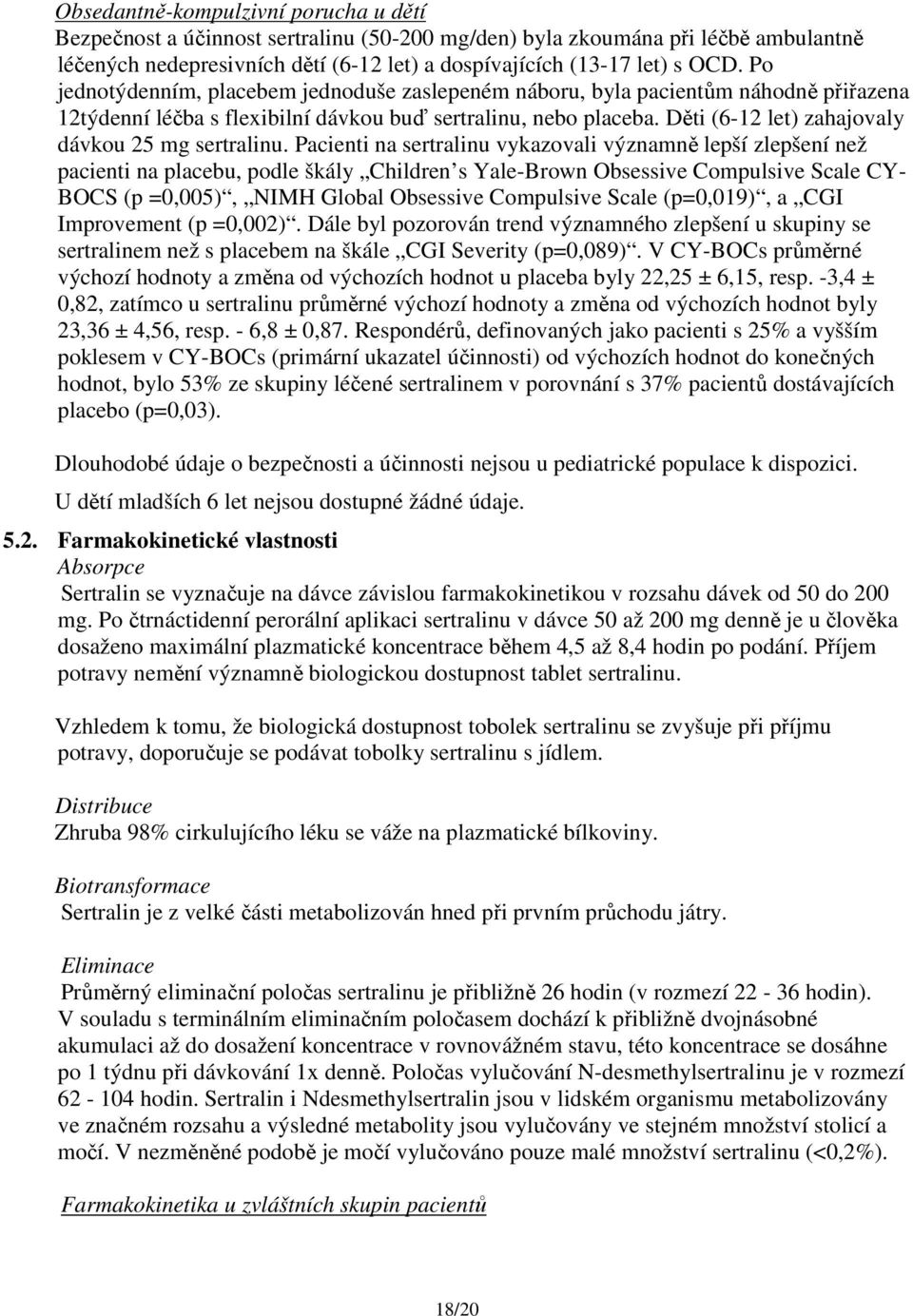 Děti (6-12 let) zahajovaly dávkou 25 mg sertralinu.